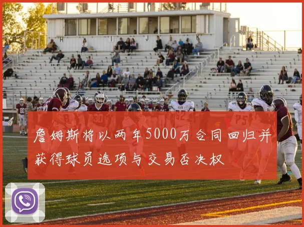 詹姆斯将以两年5000万合同回归并获得球员选项与交易否决权