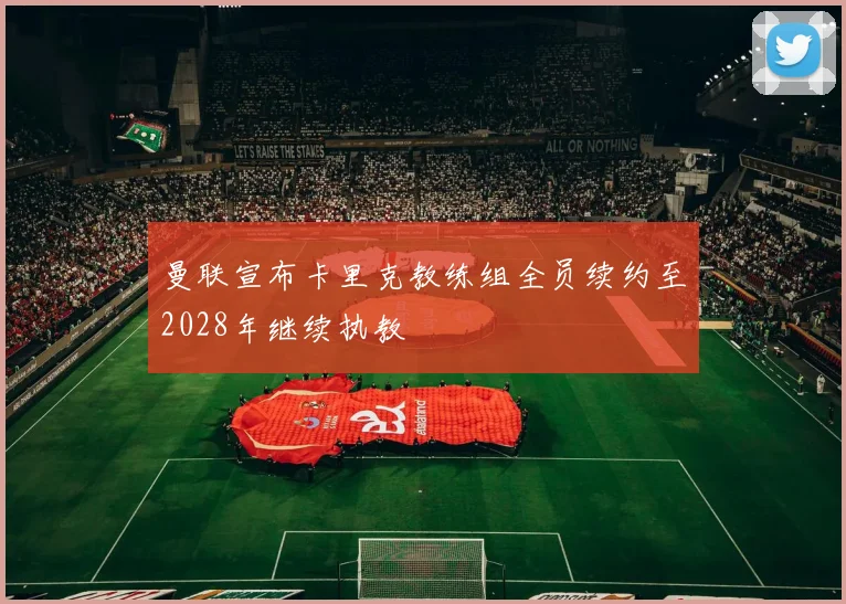 曼联宣布卡里克教练组全员续约至2028年继续执教